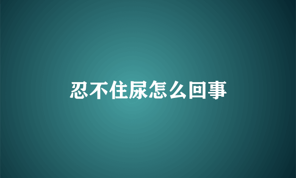 忍不住尿怎么回事