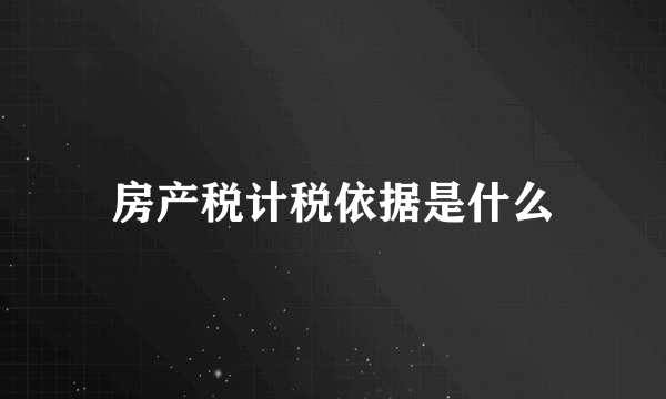 房产税计税依据是什么