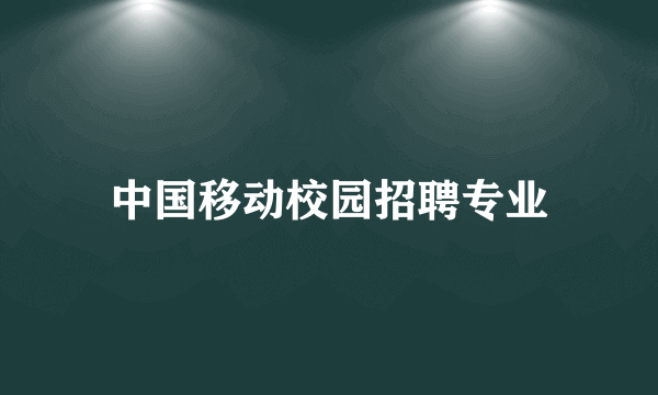 中国移动校园招聘专业