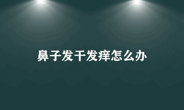 鼻子发干发痒怎么办