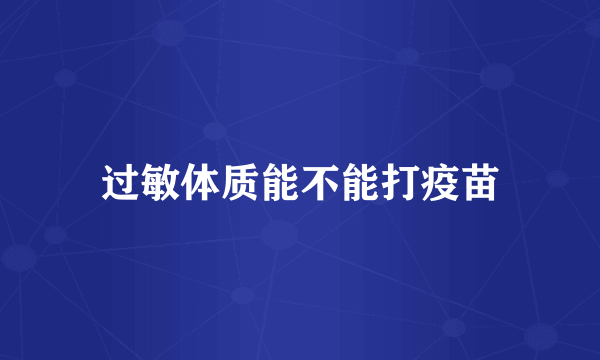 过敏体质能不能打疫苗