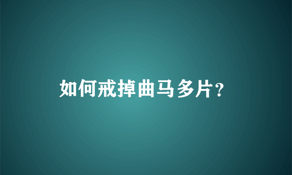 如何戒掉曲马多片？
