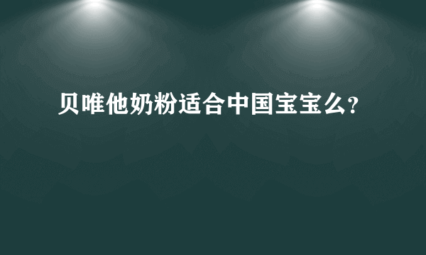 贝唯他奶粉适合中国宝宝么？
