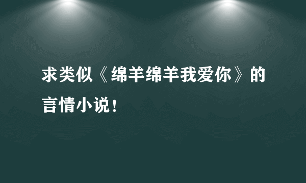 求类似《绵羊绵羊我爱你》的言情小说！