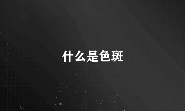 什么是色斑