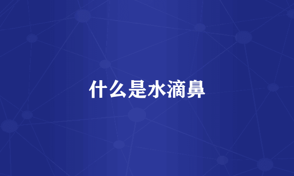 什么是水滴鼻