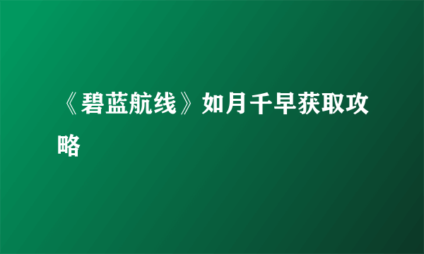 《碧蓝航线》如月千早获取攻略