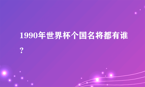 1990年世界杯个国名将都有谁？