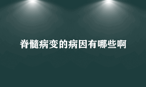 脊髓病变的病因有哪些啊