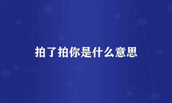 拍了拍你是什么意思