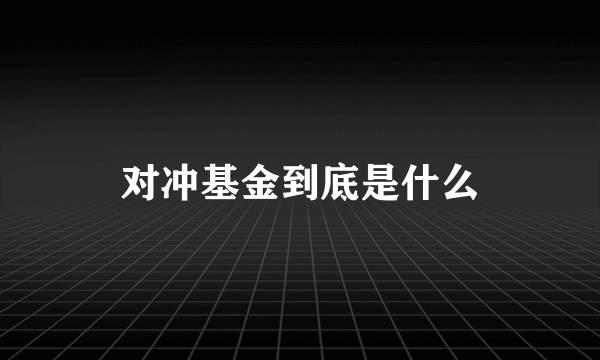 对冲基金到底是什么
