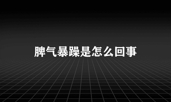 脾气暴躁是怎么回事