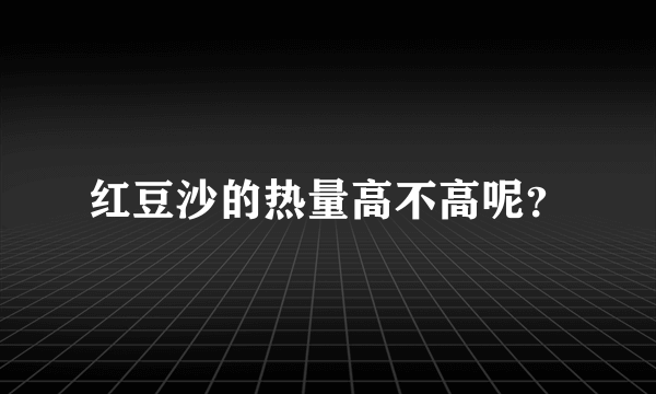 红豆沙的热量高不高呢？
