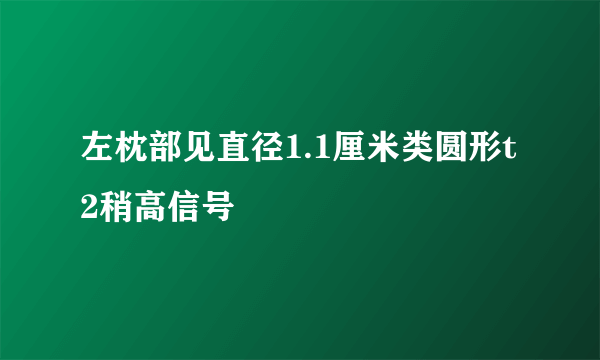 左枕部见直径1.1厘米类圆形t2稍高信号