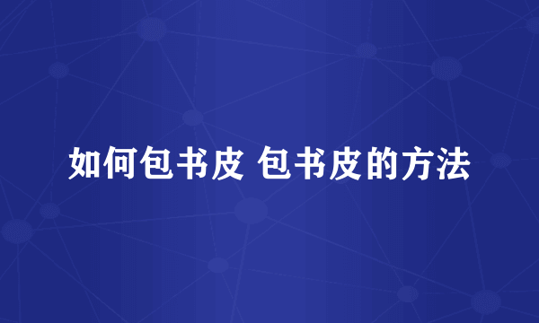 如何包书皮 包书皮的方法