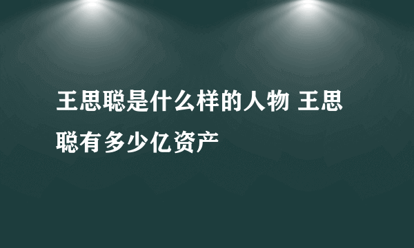 王思聪是什么样的人物 王思聪有多少亿资产