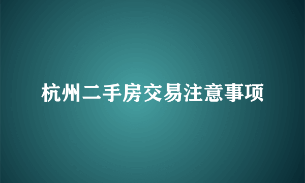 杭州二手房交易注意事项