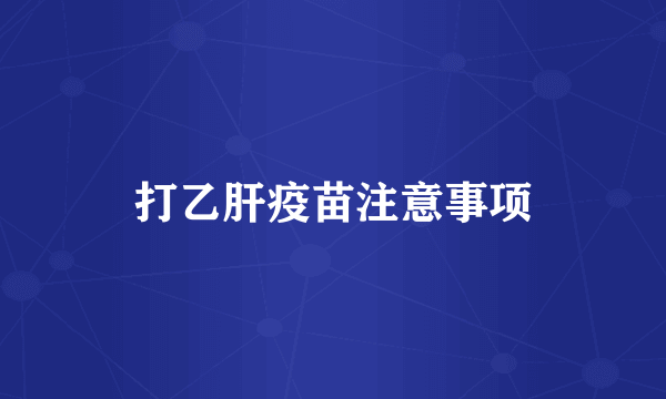 打乙肝疫苗注意事项