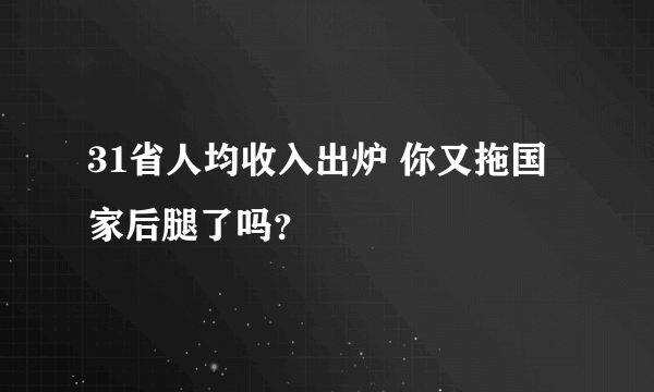 31省人均收入出炉 你又拖国家后腿了吗？