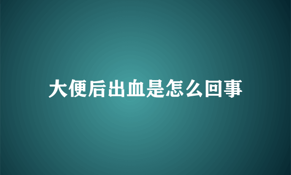 大便后出血是怎么回事