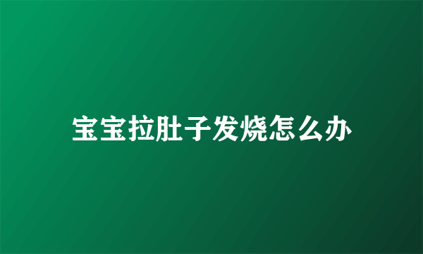 宝宝拉肚子发烧怎么办
