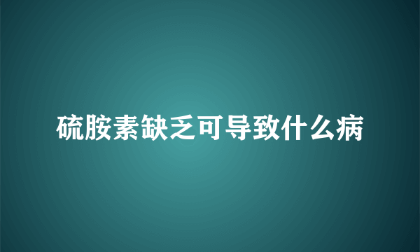 硫胺素缺乏可导致什么病