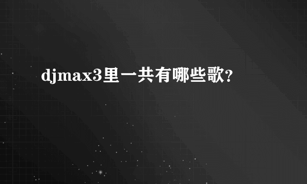 djmax3里一共有哪些歌？