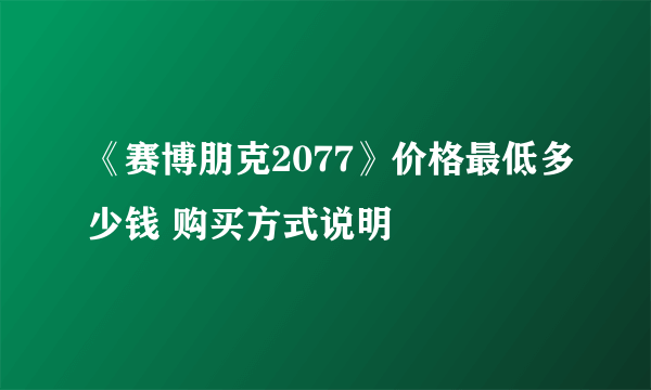 《赛博朋克2077》价格最低多少钱 购买方式说明