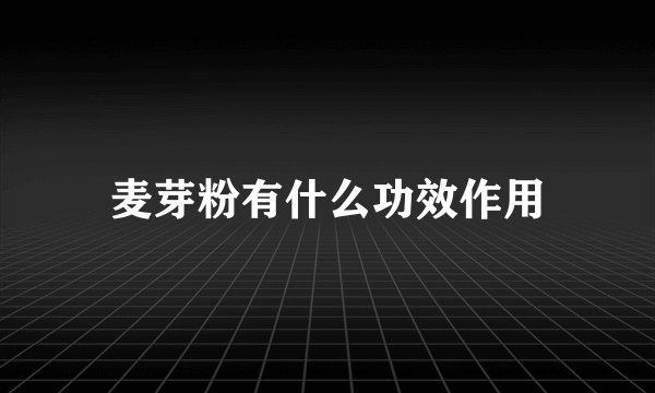 麦芽粉有什么功效作用