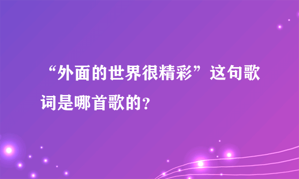 “外面的世界很精彩”这句歌词是哪首歌的？