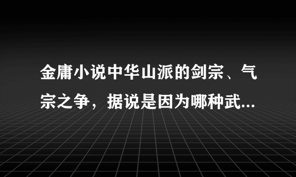 金庸小说中华山派的剑宗、气宗之争，据说是因为哪种武功秘籍？