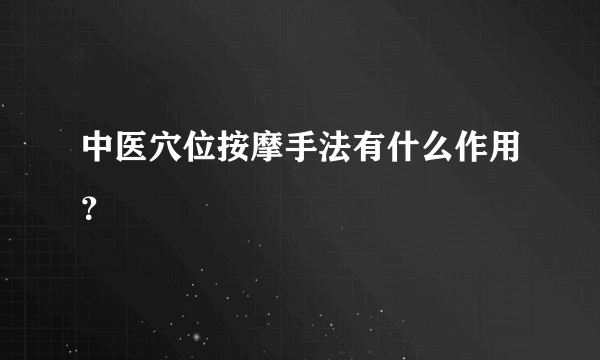 中医穴位按摩手法有什么作用？