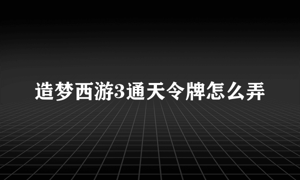 造梦西游3通天令牌怎么弄