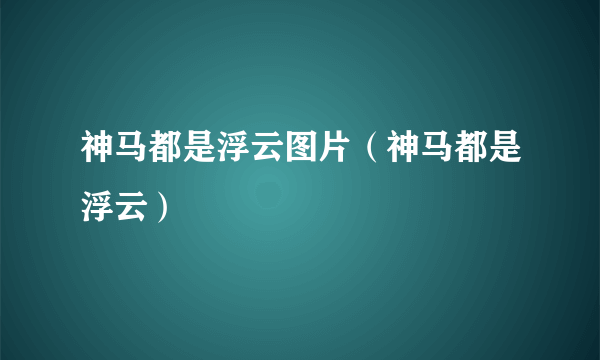 神马都是浮云图片（神马都是浮云）