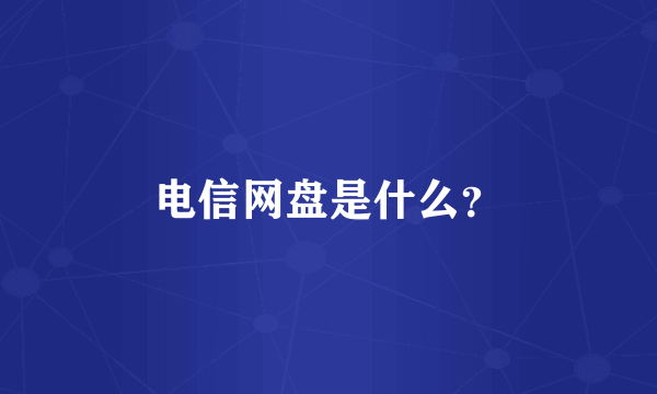 电信网盘是什么？