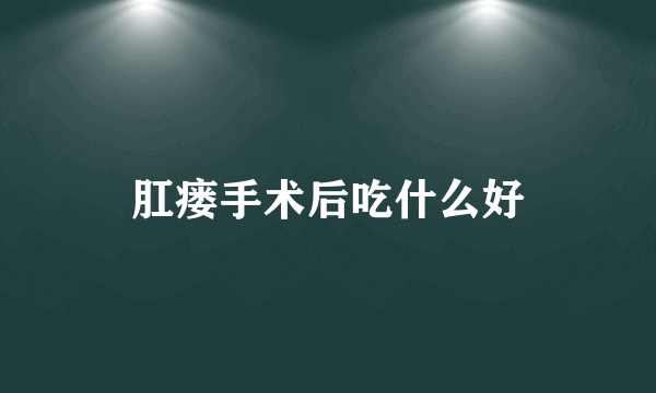 肛瘘手术后吃什么好