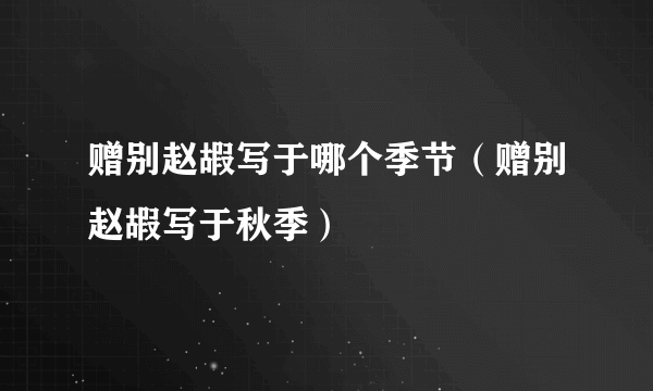 赠别赵嘏写于哪个季节（赠别赵嘏写于秋季）