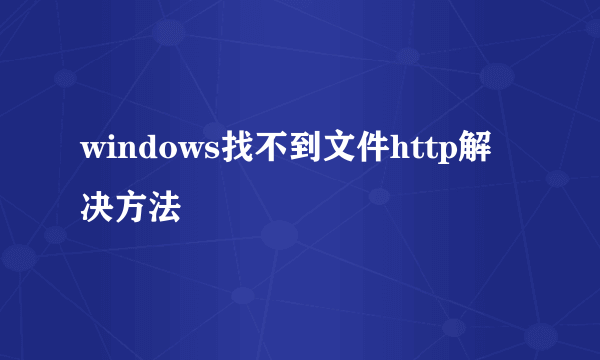 windows找不到文件http解决方法