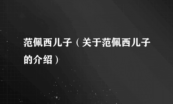 范佩西儿子（关于范佩西儿子的介绍）