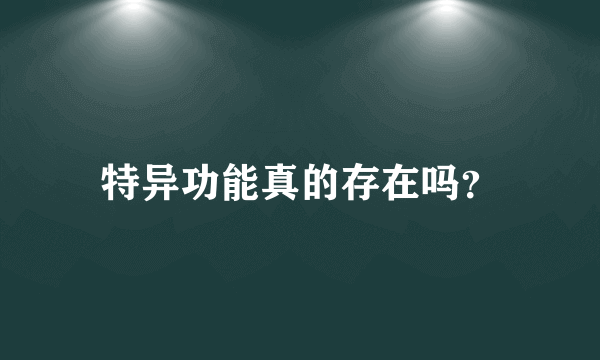 特异功能真的存在吗？
