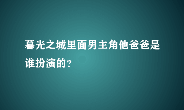 暮光之城里面男主角他爸爸是谁扮演的？
