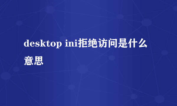 desktop ini拒绝访问是什么意思