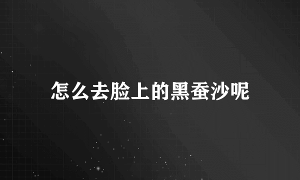 怎么去脸上的黑蚕沙呢