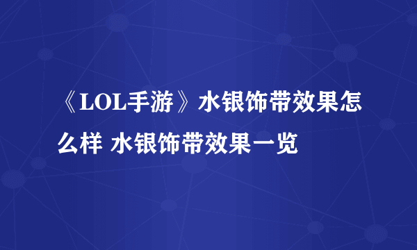 《LOL手游》水银饰带效果怎么样 水银饰带效果一览