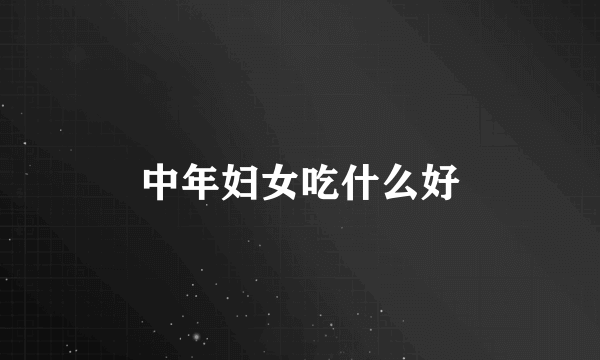 中年妇女吃什么好