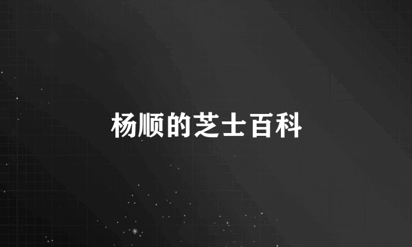 杨顺的芝士百科