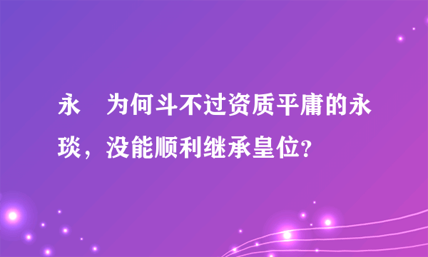 永瑆为何斗不过资质平庸的永琰，没能顺利继承皇位？