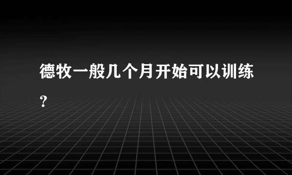 德牧一般几个月开始可以训练？