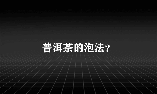 普洱茶的泡法？