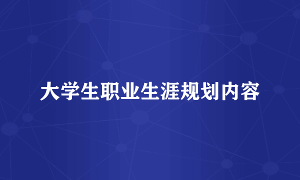 大学生职业生涯规划内容